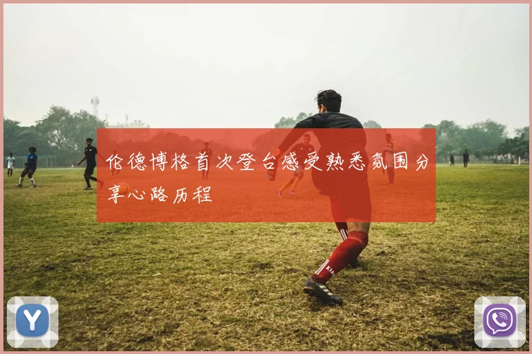 伦德博格首次登台感受熟悉氛围分享心路历程