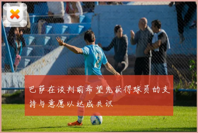 巴萨在谈判前希望先获得球员的支持与意愿以达成共识