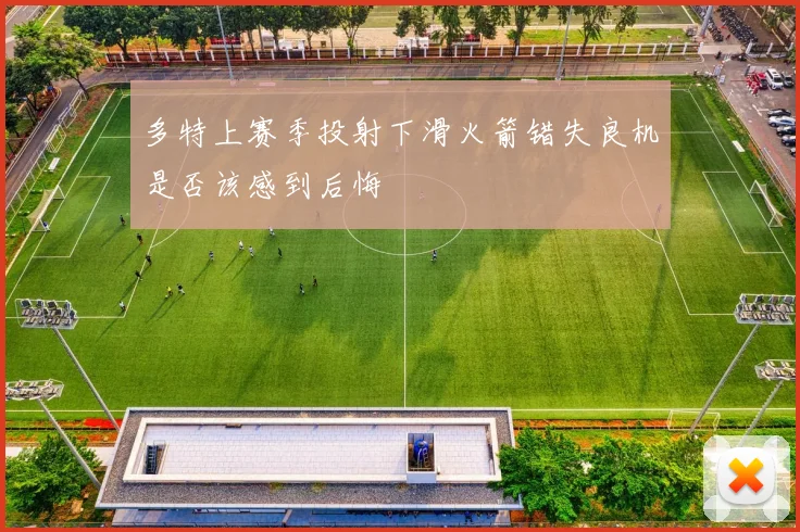 多特上赛季投射下滑火箭错失良机是否该感到后悔